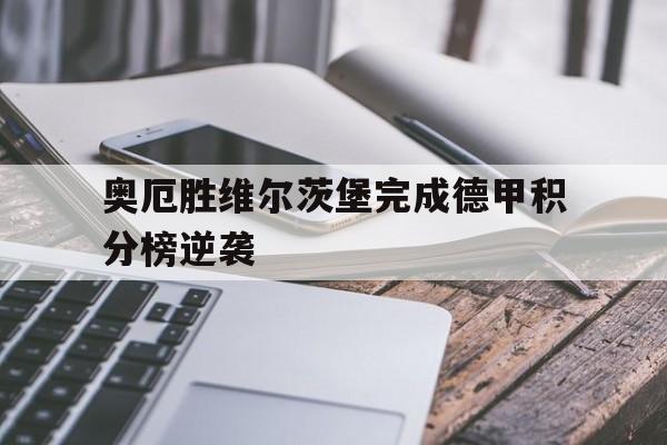 亚博体育官网-奥厄胜维尔茨堡完成德甲积分榜逆袭